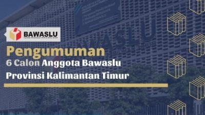 Ini Dia Enam Nama Calon Komisioner Bawaslu Kaltim